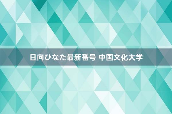 日向ひなた最新番号 中国文化大学